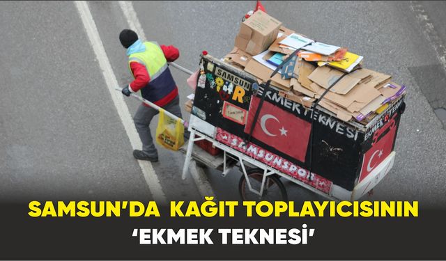 Samsun’da  Kağıt toplayıcısının ‘ekmek teknesi’