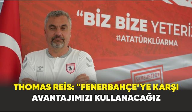 Thomas Reis: "Fenerbahçe’ye Karşı Avantajımızı Kullanacağız