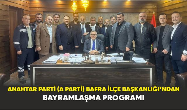 Anahtar Parti (A Parti) ​​​​​​​Bafra İlçe Başkanlığı’ndan Bayramlaşma Programı