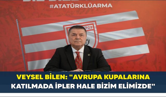 Veysel Bilen: "Avrupa kupalarına katılmada ipler bizim elimizde"