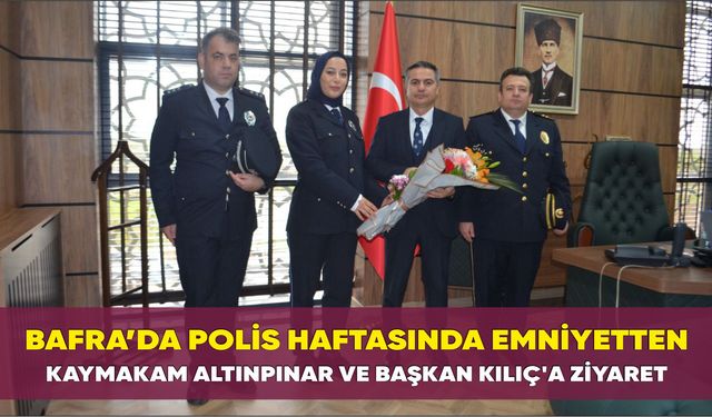 Bafra’da Polis Haftasında Emniyetten Kaymakam Altınpınar ve Başkan Kılıç'a Ziyaret