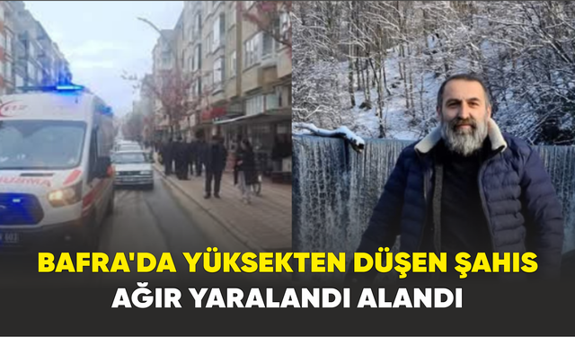 Bafra'da Yüksekten Düşen Şahıs Ağır Yaralandı