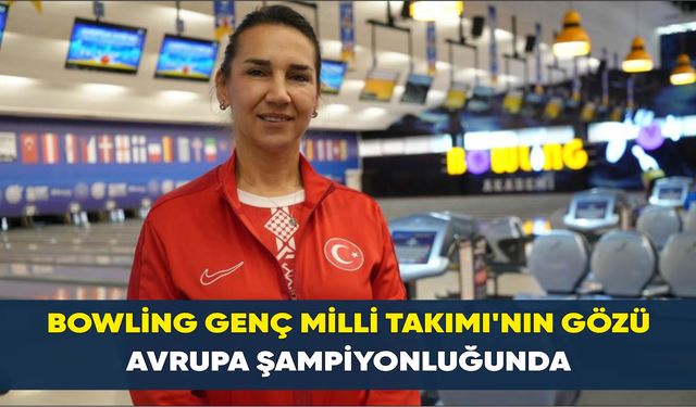 Bowling Genç Milli Takımı’nın gözü Avrupa şampiyonluğunda