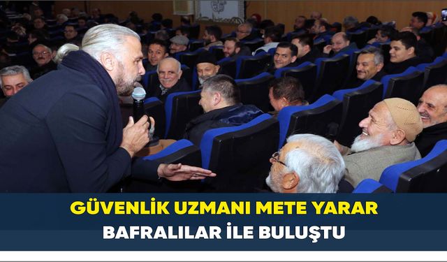 GÜVENLİK UZMANI METE YARAR BAFRALILAR İLE BULUŞTU