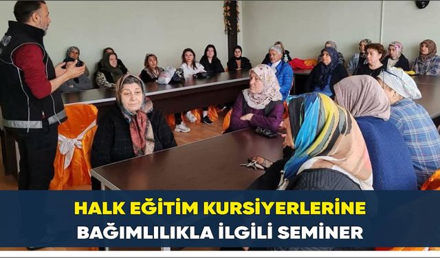 HALK EĞİTİM KURSİYERLERİNE BAĞIMLILIKLA İLGİLİ SEMİNER