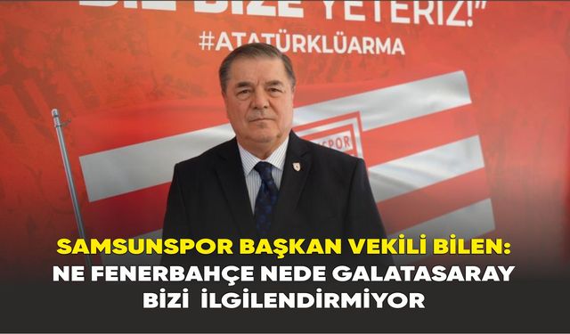 Samsunspor Başkan Vekili Bilen: ""Bizi İlgilendirmez!"
