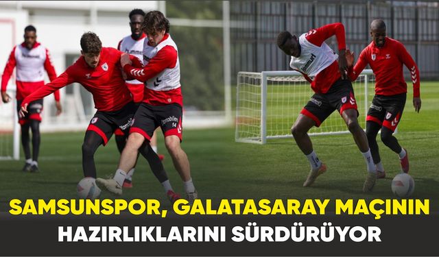 Samsunspor, Galatasaray maçının hazırlıklarını sürdürüyor