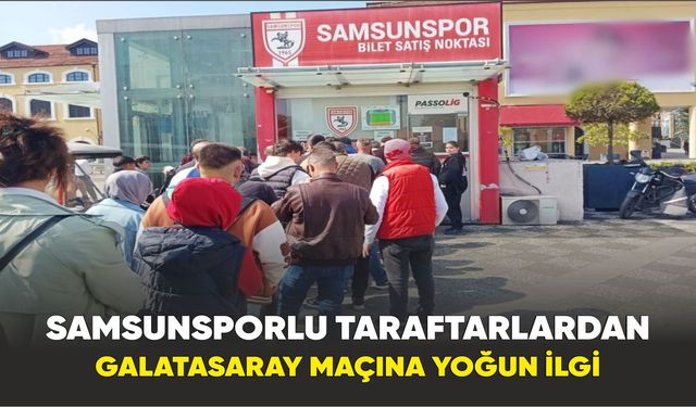 Samsunsporlu taraftarlardan Galatasaray maçına yoğun ilgi