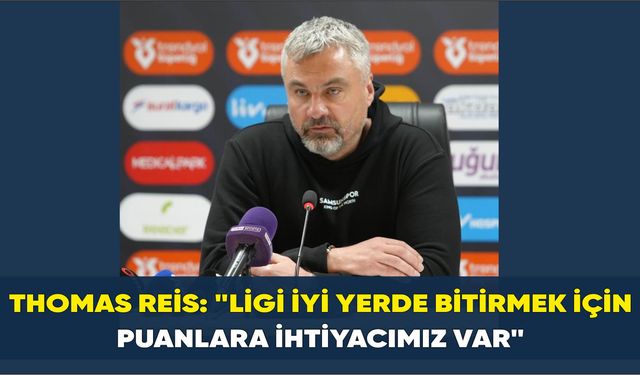 Thomas Reis: "Ligi iyi yerde bitirmek için puanlara ihtiyacımız var"