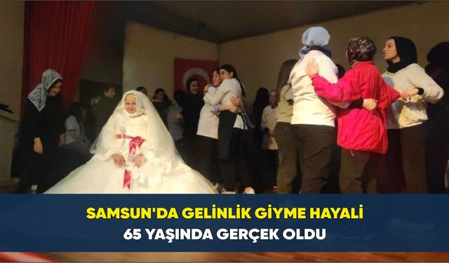 Samsun’da gelinlik giyme hayali 65 yaşında gerçek oldu