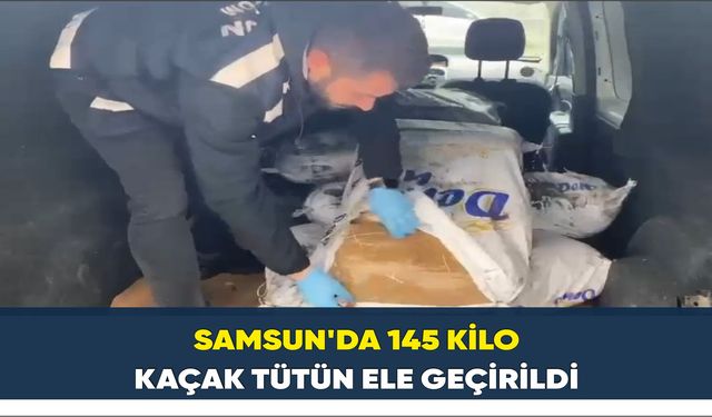 Samsun’da 145 kilo kaçak tütün ele geçirildi