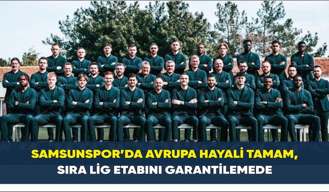 Samsunspor’da Avrupa hayali tamam, sıra lig etabını garantilemede