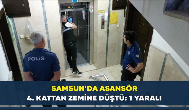 Samsun’da asansör 4. kattan zemine düştü: 1 yaralı
