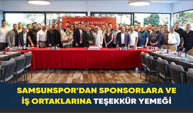 SAMSUNSPOR'DAN SPONSORLARA VE İŞ ORTAKLARINA TEŞEKKÜR YEMEĞİ