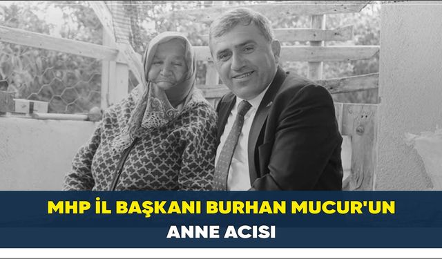 MHP İl Başkanı Burhan Mucur'un Anne Acısı