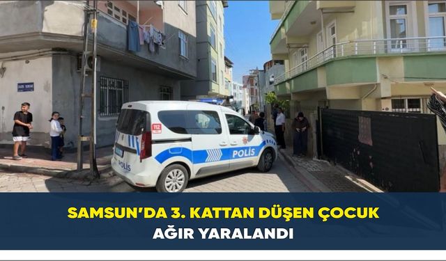 Samsun’da 3. kattan düşen çocuk ağır yaralandı
