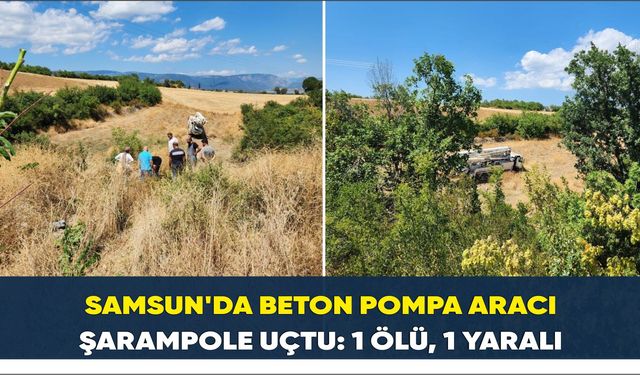 Samsun'da beton pompa aracı şarampole uçtu: 1 ölü, 1 yaralı
