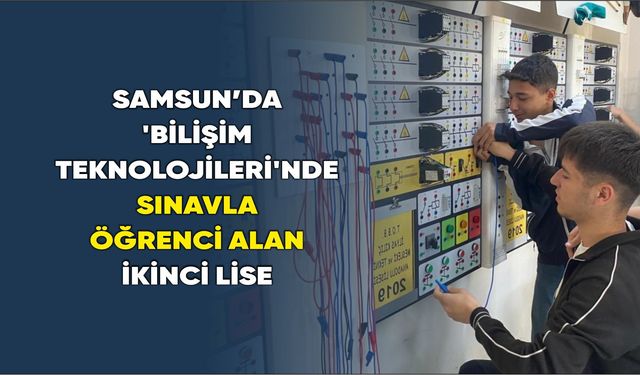 Samsun’da ’bilişim teknolojileri’nde sınavla öğrenci alan ikinci lise: TOBB İlyas Kılıç MTAL