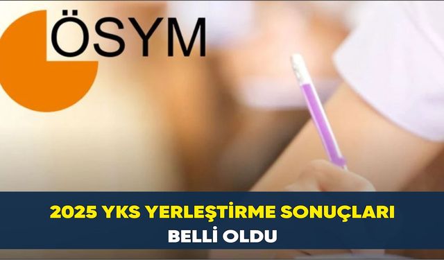 2025 YKS yerleştirme sonuçları belli oldu