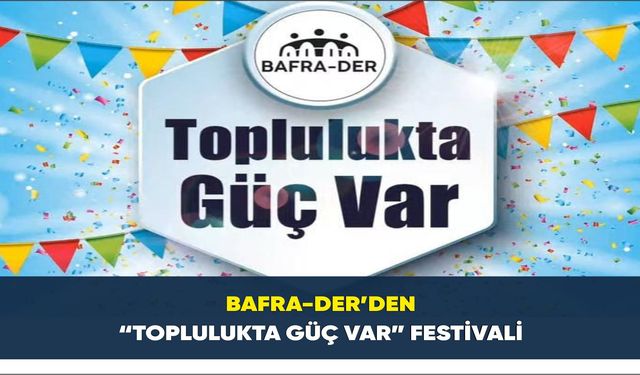 Bafra-Der’den “Toplulukta Güç Var” Festivali
