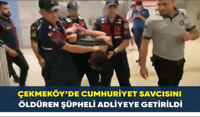 Çekmeköy’de Cumhuriyet Savcısını öldüren şüpheli adliyeye getirildi