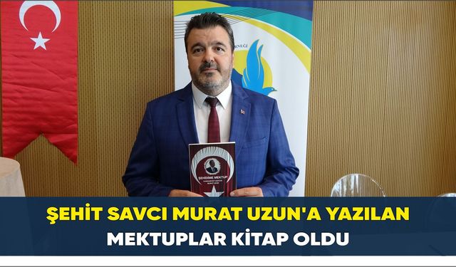 Şehit Savcı Murat Uzun’a yazılan mektuplar kitap oldu