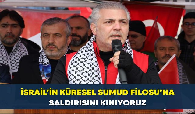 İSRAİL’İN KÜRESEL SUMUD FİLOSU’NA SALDIRISINI KINIYORUZ