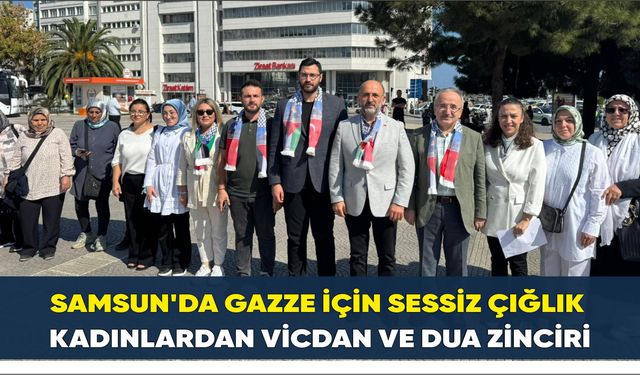 Samsun'da Gazze İçin Sessiz Çığlık: Kadınlardan Vicdan ve Dua Zinciri