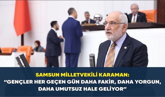 Samsun Milletvekili Karaman: “Pul olmuş paramız gençleri ezdi”