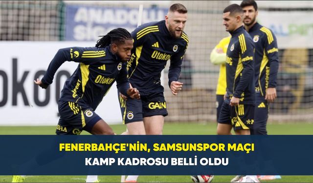 Fenerbahçe'nin, Samsunspor maçı kamp kadrosu belli oldu