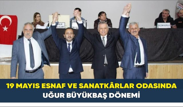 19 Mayıs Esnaf ve Sanatkârlar Odasında Uğur Büyükbaş dönemi