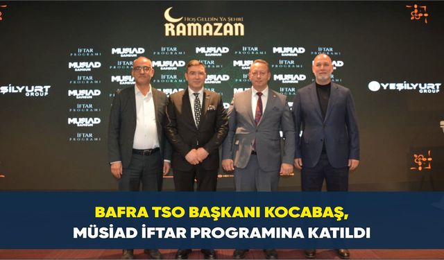 Bafra TSO Başkanı Kocabaş, MÜSİAD İftar Programına Katıldı