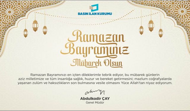 Basın İlan Kurumu Genel Müdürü Abdulkadir Çay'dan Ramazan Bayramı Mesajı