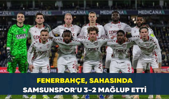 Fenerbahçe, sahasında karşılaştığı Samsunspor'u 3-2 mağlup etti