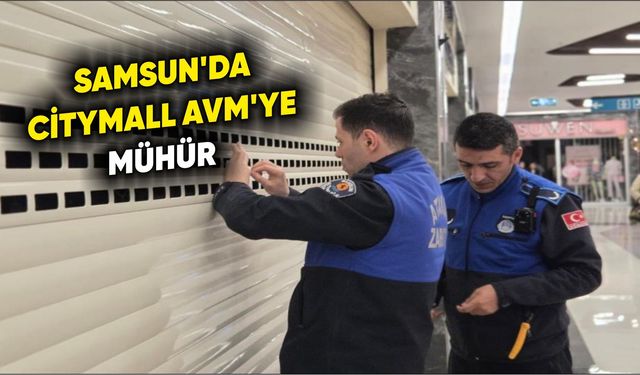 Samsun'da CityMall AVM'ye mühür