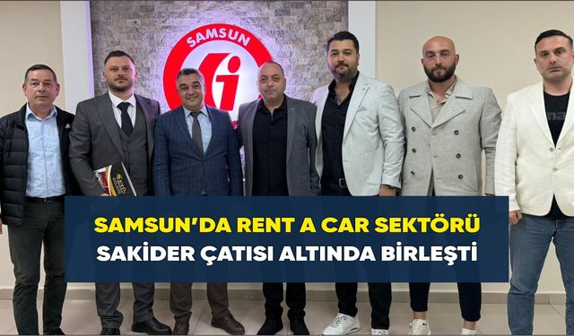 Samsun’da Rent A Car Sektörü SAKİDER Çatısı Altında Birleşti