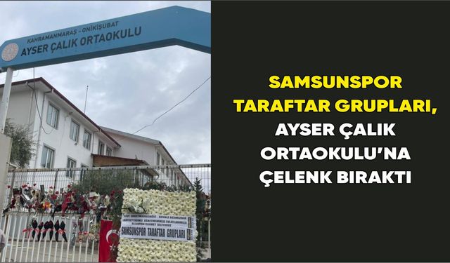 Samsunspor Taraftar Grupları, Ayser Çalık Ortaokulu'na çelenk bıraktı