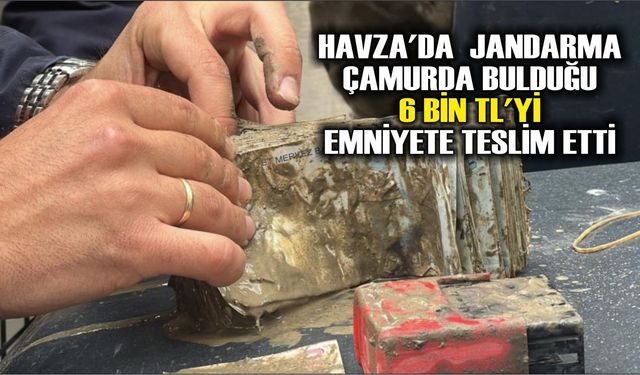 Havza'da  Jandarma çamurda bulduğu 6 bin TL'yi emniyete teslim etti