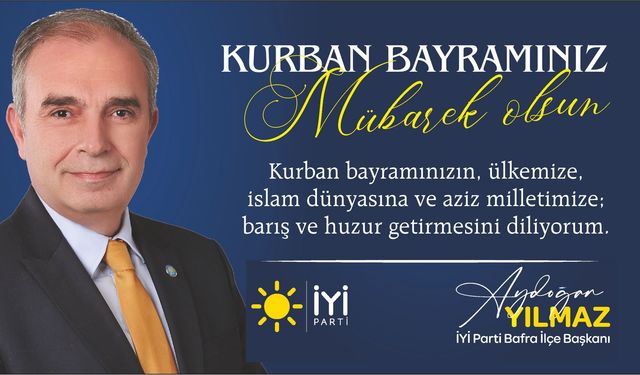 İYİ Parti Bafra İlçe Başkanı Aydoğan Yılmaz’ “Huzur ve Kardeşlik Dolu Bir Bayram Diliyorum”