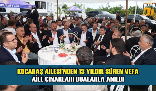 KOCABAŞ AİLESİ’NDEN 13 YILDIR SÜREN VEFA: AİLE ÇINARLARI DUALARLA ANILDI