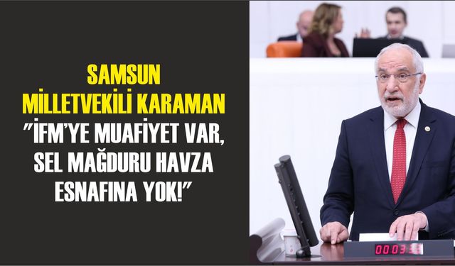 Samsun Milletvekili Karaman: "İFM’ye Muafiyet Var, Sel Mağduru Havza Esnafına Yok!"