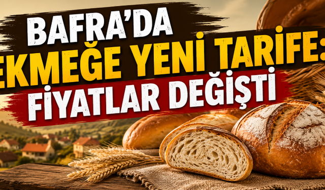 Bafra’da Ekmeğe Zamlı Tarife: Fiyatlar Değişti