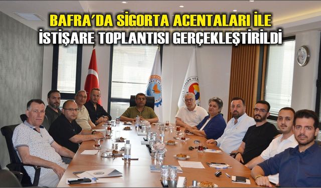 Bafra'da Sigorta Acentaları ile İstişare Toplantısı Gerçekleştirildi
