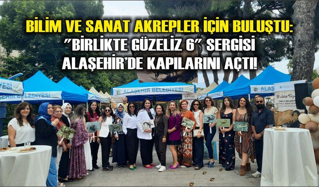 Bilim ve Sanat Akrepler İçin Buluştu: "Birlikte Güzeliz 6" Sergisi Alaşehir’de Kapılarını Açtı!
