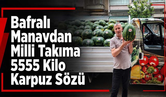 Güngör Manav'dan Milli Takıma 5555 Kilo Karpuz Sözü