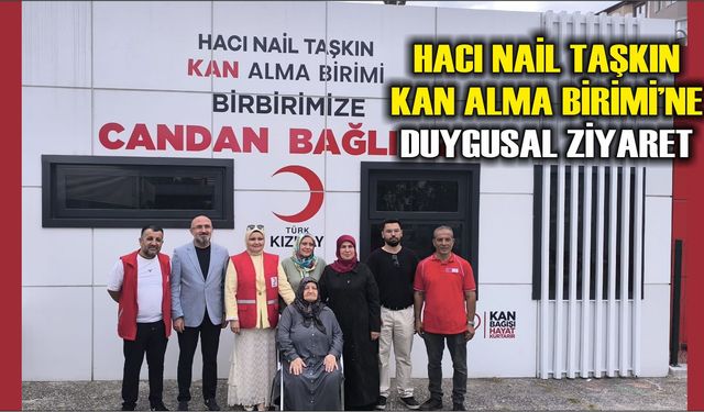 Hacı Nail Taşkın Kan Alma Birimi’ne Duygusal Ziyaret