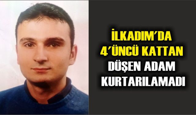 İlkadım'da 4'üncü kattan düşen adam kurtarılamadı