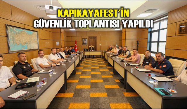 KAPIKAYAFEST'İN GÜVENLİK TOPLANTISI YAPILDI