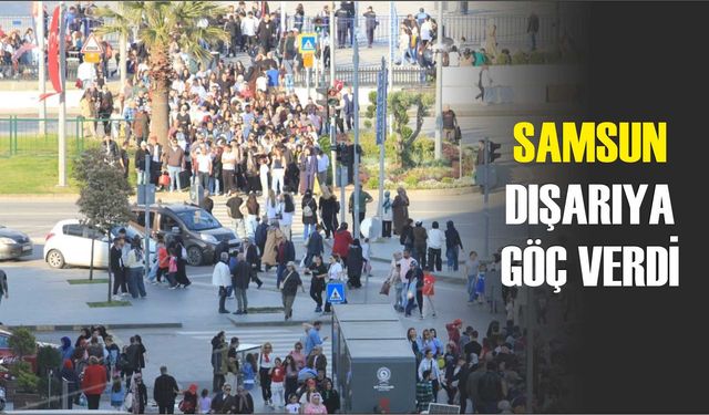 Samsun dışarıya göç verdi
