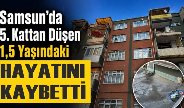 Samsun'da 5. kattan düşen 1,5 yaşındaki çocuk hayatını kaybetti